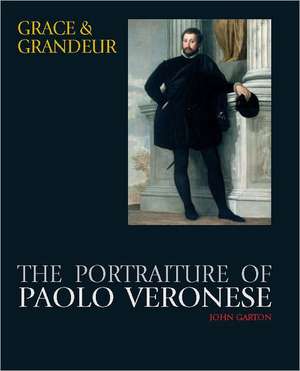 Grace and Grandeur: The Portraiture of Paolo Veronese de John Garton