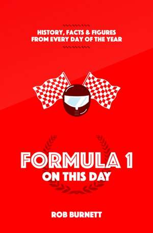 Formula One on This Day: History, Facts & Figures from Every Day of the Year de Rob Burnett