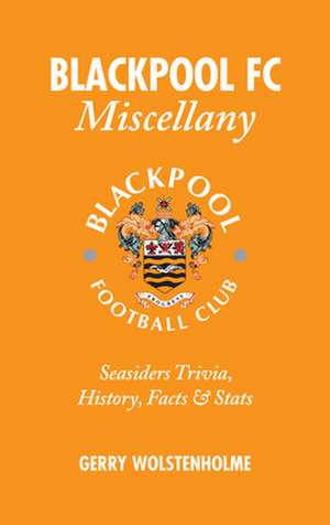 Blackpool FC Miscellany: Seasiders Trivia, History, Facts & STATS de Gerry Wolsteholme