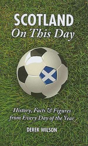 Scotland on This Day: History, Facts & Figures from Every Day of the Year de Derek Wilson