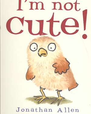 Allen, J: I'm Not Cute! de Jonathan Allen