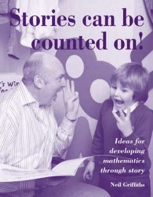 Stories Can Be Counted On!: Ideas for Developing Mathematics Through Story de Neil Griffiths