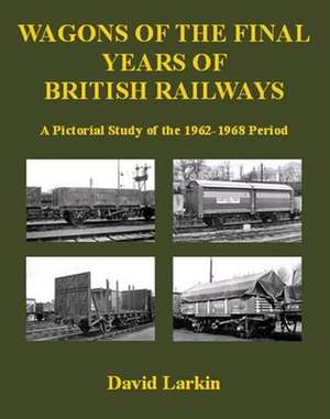 Wagons of the Final Years of British Railways: de David Larkin