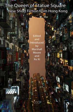 The Queen of Statue Square: New Short Fiction from Hong Kong de Xu Xi