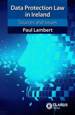 Data Protection Law in Ireland: Sources and Issues de Paul Lambert