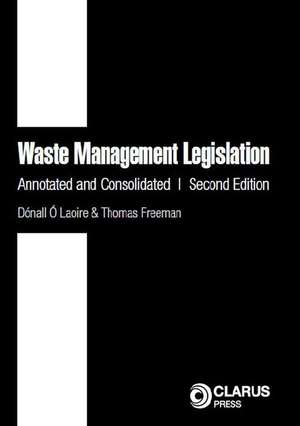 Waste Management Legislation: Annotated and Consolidated (Second Edition) de Donall O. Laoire