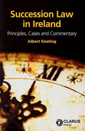 Succession Law in Ireland: Principles, Cases and Commentary de Albert Keating