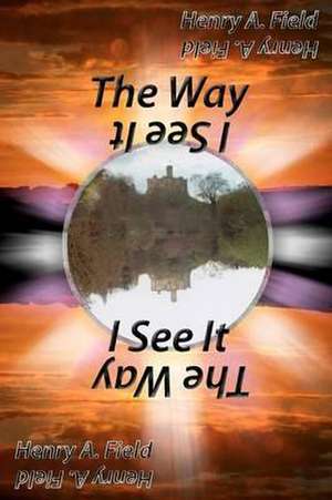 The Way I See It de Henry F Field