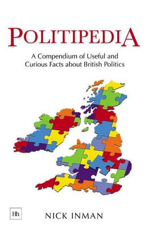 Politipedia: A Compendium of Useful and Curious Facts about British Politics de Nick Inman