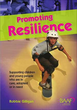 Promoting Resilience 2nd Ed: Supporting Children and Young People Who Are in Care, Adopted or in Need de Robbie Gilligan