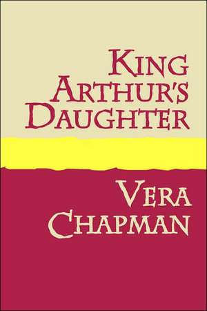 King Arthur's Daughter Large Print de Vera Chapman