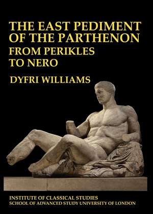 The East Pediment of the Parthenon - From Perikles to Nero de Dyfri Williams