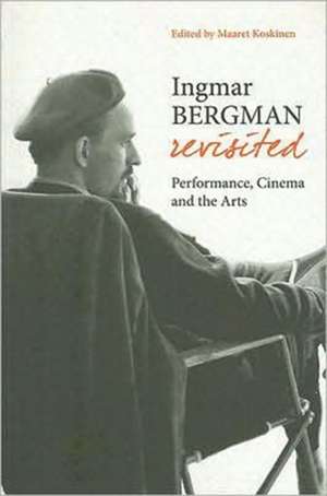 Ingmar Bergman Revisited – Performance, Cinema, and the Arts de Maaret Koskinen