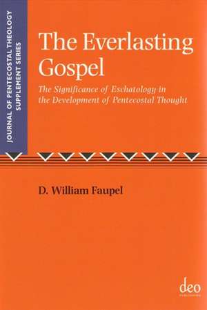 The Everlasting Gospel: The Significance of Eschatology in the Development of Pentecostal Thought de D William Faupel