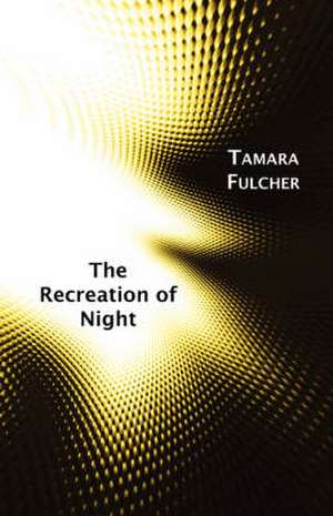 The Recreation of Night de Tamara Fulcher