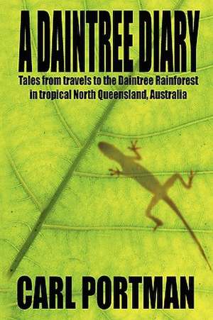 A Daintree Diary - Tales from Travels to the Daintree Rainforest in Tropical North Queensland, Australia de Carl Portman