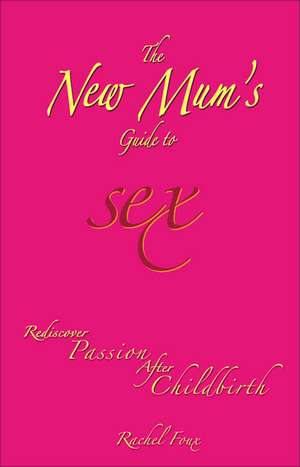 The New Mum's Guide to Sex: Rediscover Passion After Childbirth de Rachel Foux