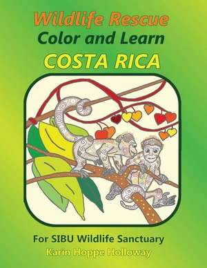 Wildlife Rescue Color and Learn Costa Rica - SIBU: Fun and Facts de Karin Hoppe Holloway