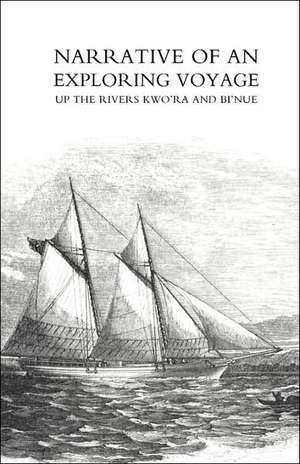 Narrative of an Exploring Voyage Up the Rivers Kwo'ra and Bi'nue (Commonly Known as the Niger and Tsadda) in 1854 de William Balfour Baikie