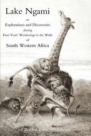 Lake Ngami; Or Explorations and Discoveries.in South West Africa de Charles J. Andersson