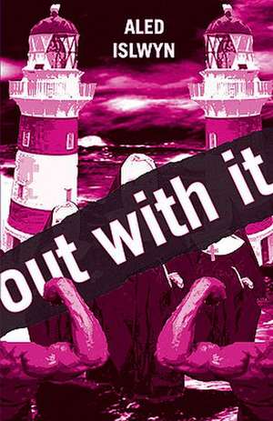 Out with It: Work, Sex, Love, Loss and Own Goals de Aled Islwyn