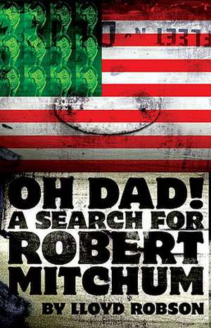 Oh Dad!: A Search for Robert Mitchum de Lloyd Robson