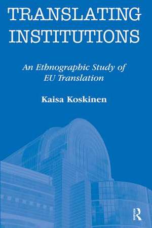 Translating Institutions: An Ethnographic Study of EU Translation de Kaisa Koskinen