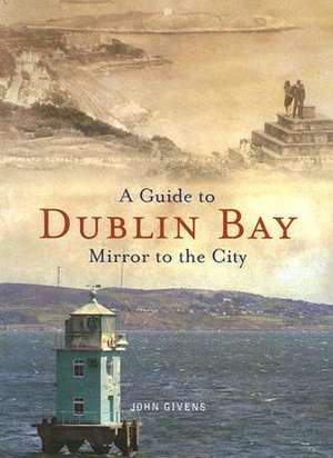 A Guide to Dublin Bay: Mirror to the City de John Givens