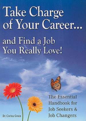 Take Charge of Your Career...: ...and Find a Job You Really Love! the Essential Handbook for Job-Seekers and Job-Changers de Corina Grace