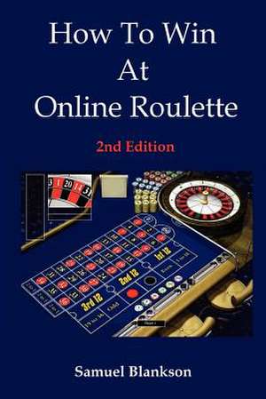 How to Win at Online Roulette, 2nd Edition de Samuel Blankson