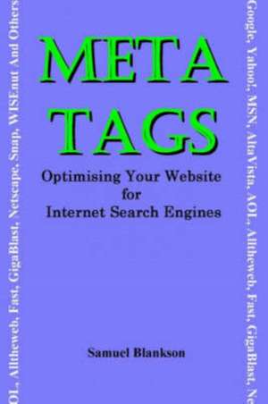 Meta Tags - Optimising Your Website for Internet Search Engines (Google, Yahoo!, Msn, AltaVista, AOL, Alltheweb, Fast, Gigablast, Netscape, Snap, Wise de Samuel Blankson