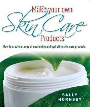 Make Your Own Skin Care Products de Sally Hornsey