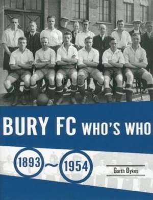 Bury FC Who's Who 1893 to 1954 de Garth Dykes