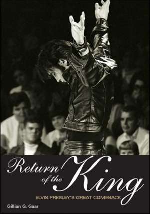 Return of the King: Elvis Presley's Great Comeback de Gillian G. Gaar