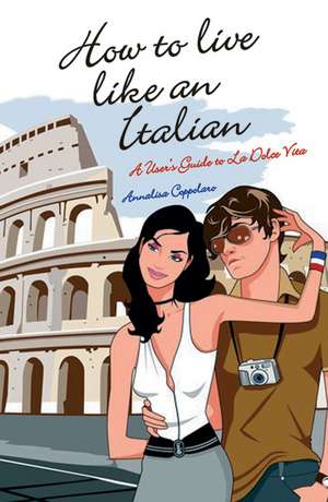 How to Live Like an Italian: A User's Guide to La Dolce Vita de Annalisa Coppolaro