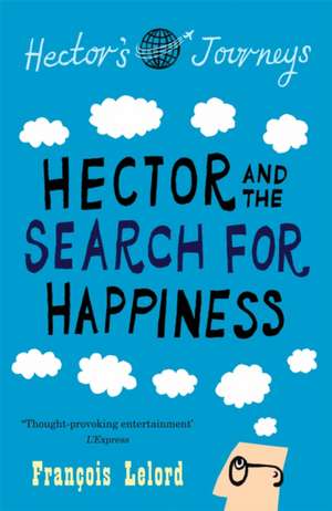 Hector and the Search for Happiness de Francois Lelord