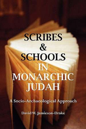 Scribes and Schools in Monarchic Judah, Second Edition: A Socio-Archeological Approach de David W. Jamieson-Drake