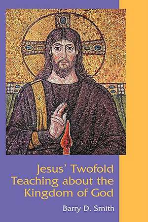 Jesus' Twofold Teaching about the Kingdom of God de Barry D. Smith