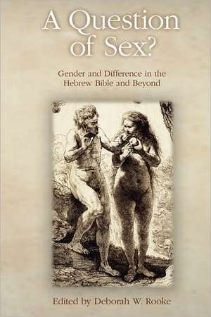 A Question of Sex? Gender and Difference in the Hebrew Bible and Beyond de Deborah W. Rooke