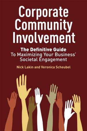 Corporate Community Involvement: The Definitive Guide to Maximizing Your Business' Societal Engagement de Nick Lakin