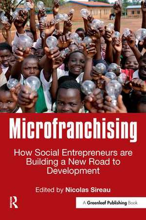 Microfranchising: How Social Entrepreneurs are Building a New Road to Development de Nicolas Sireau