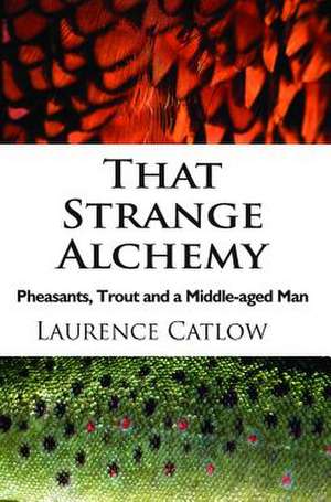 That Strange Alchemy de Laurence Catlow