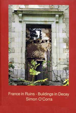 France in Ruins - Buildings in Decay de Simon O'Corra