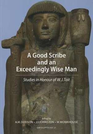 A Good Scribe and Exceedingly Wise Man: Studies in Honour of W.J. Tait de A. M. Dodson