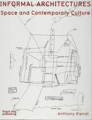 Informal Architectures: Space and Contemporary Culture de Anthony Kiendl