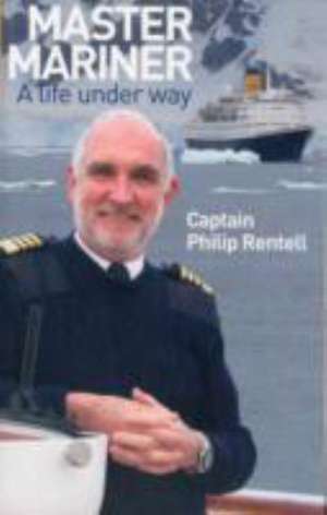 Master Mariner: A Life Under Way de Capt. Philip Rentell