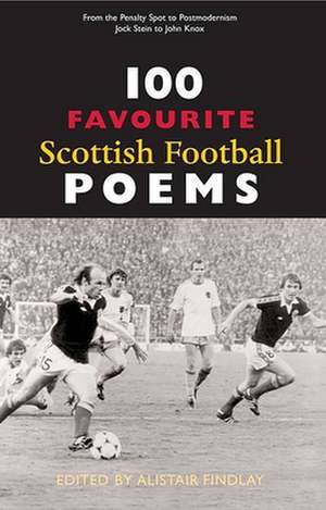 100 Favourite Scottish Football Poems de Alistair Findlay