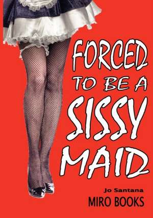 Forced to Be a Sissy Maid de Jo Santana