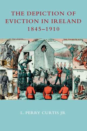 The Depiction of Eviction in Ireland 1845-1910 de L. Perry Curtis