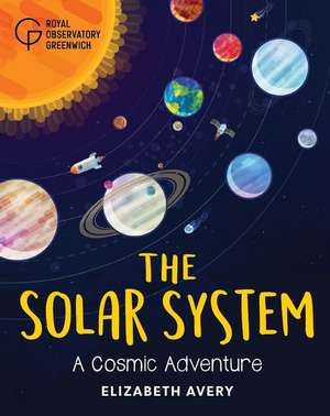 The Solar System: A Cosmic Adventure de Royal Observatory Greenwich